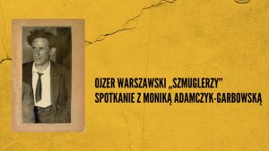 Ojzer Warszawski „Szmuglerzy” - spotkanie z Moniką Adamczyk-Garbowską @ Wydarzenie online