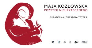 Maja Kozłowska - Pożytek nieużytecznego @ Scena Otwarta