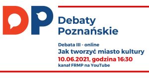 Debaty Poznańskie - debata III online: „Jak tworzyć miasto kultury" @ Międzynarodowe Targi Poznańskie